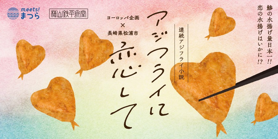 連続アジフライ小説～アジフライに恋して～【ヨーロッパ企画&times;長崎県松浦市】鯵の水揚げ量日本一‼恋の水揚げはいかに⁉