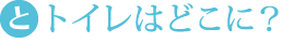 トイレはどこに？